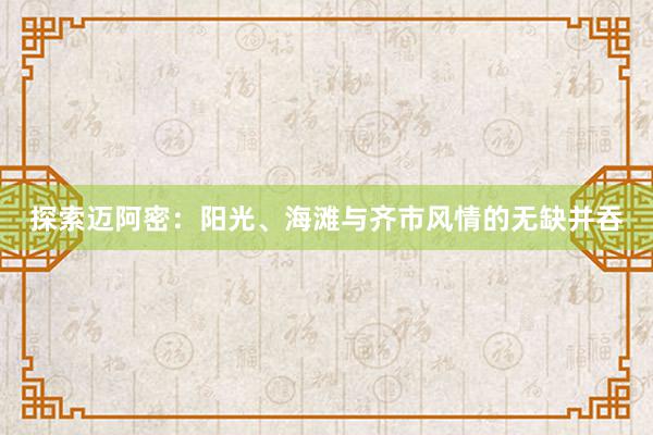 探索迈阿密：阳光、海滩与齐市风情的无缺并吞